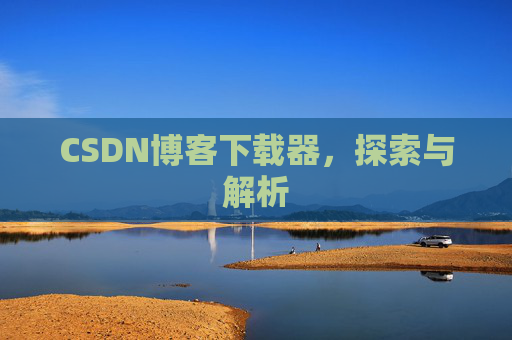 CSDN博客下载器，探索与解析