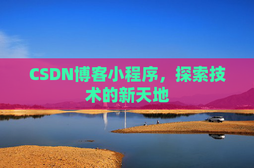 CSDN博客小程序，探索技术的新天地